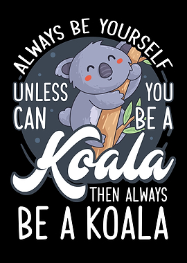 Be Yourself Or A Koala