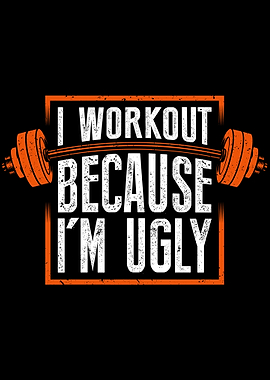 I Workout Because Im Ugly