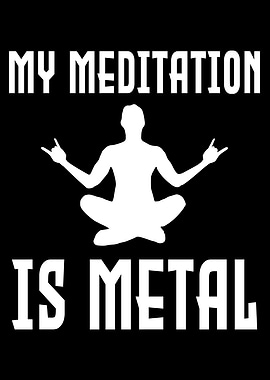 MY MEDITATION IS METAL