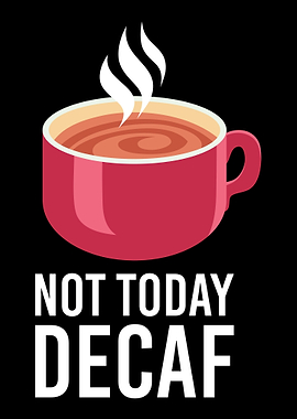 Not Today Decaf For Coffee