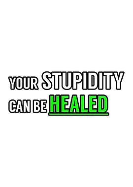 Stupidity Heal Stupid