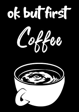 Ok but first Coffee