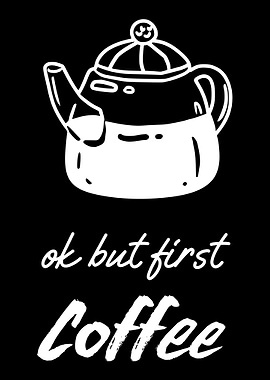 Ok but first Coffee