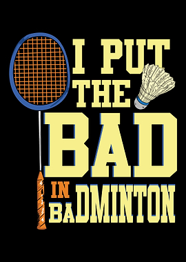 I Put The Bad In Badminton