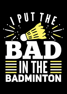 I Put The Bad In Badminton