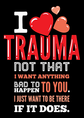 I Love Trauma For Trauma N