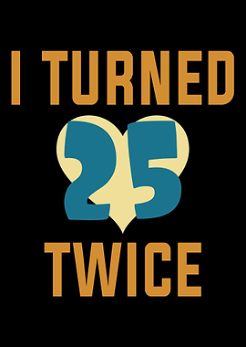 I turned 25 Funny Birthday
