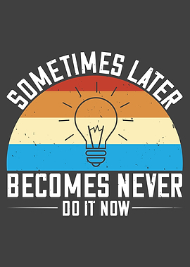 Sometimes later becomes