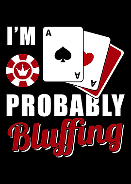 Im Probably Bluffing Po