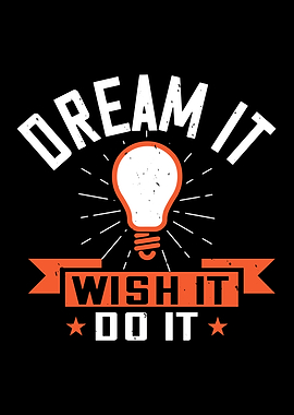 Dream it Wish it Do it