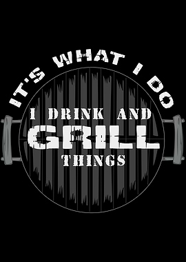 I Drink And Grill Things