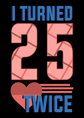 I turned 25 Twice Funny