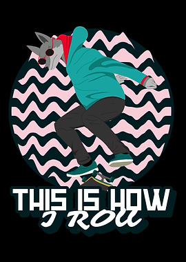 This how i roll This is