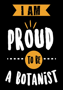 I Am Proud To Be Botanist