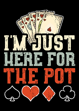 Im Just Here For The Pot