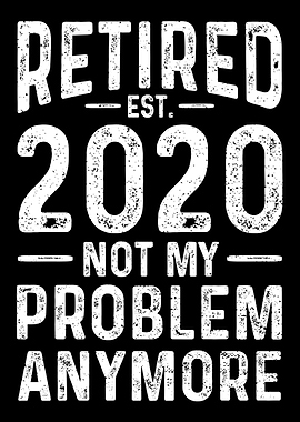 Retired 2020 Not My Proble