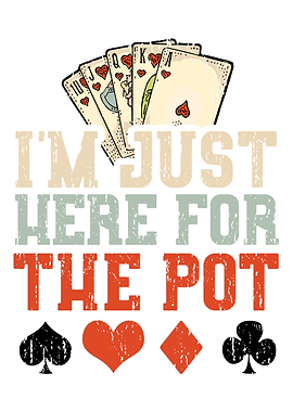 Im Just Here For The Pot