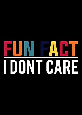 Fun Fact I dont care