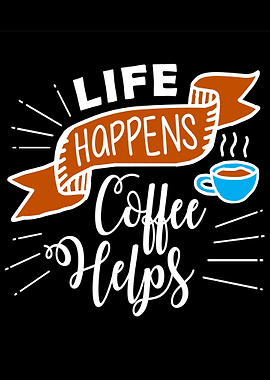 Life Happens Coffee Helps