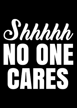 Shhhhh no one cares