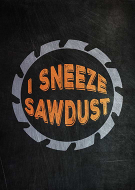 I Sneeze Sawdust