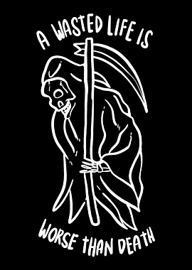 A Wasted Life Is Worse Tha