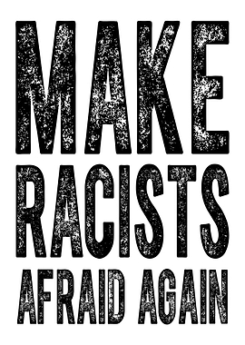 Make Racists Afraid Again