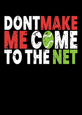 Dont Make Me Come To Net