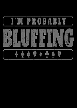 Im Probably Bluffing