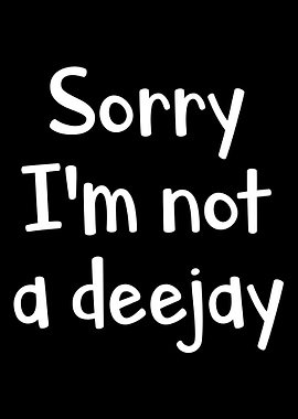 Sorry IM Not A Deejay