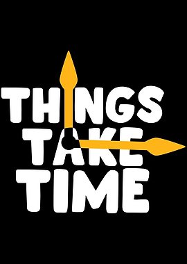 Things Take Time