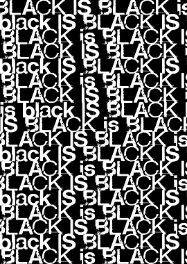 BLACK is BLACK IS black IS
