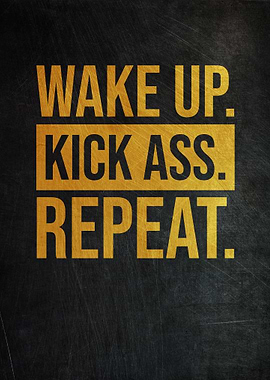 Wake Up Kick Ass Repeat