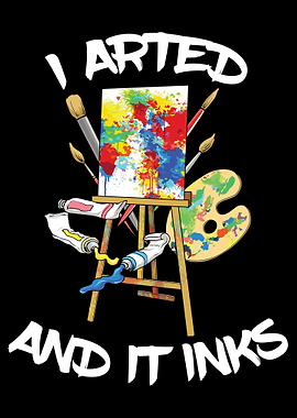 I Arted And It Inks
