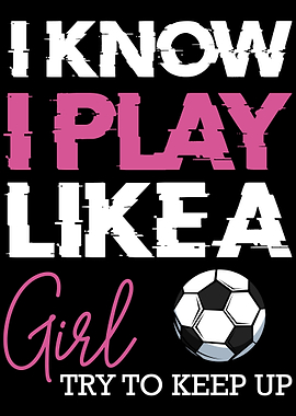 I Know I Play Like A Girl