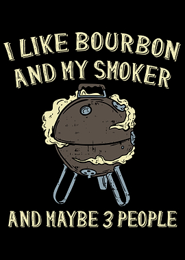 Like Bourbon And My Smoker