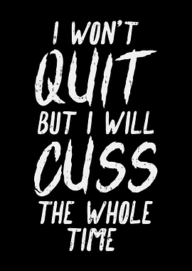 Wont Quit But Cuss