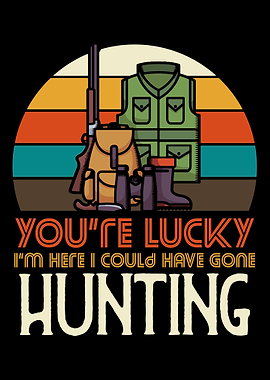 I could have gone hunting