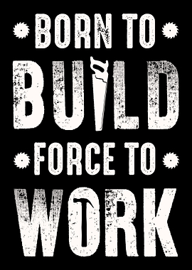 Born To Build Force To Wor
