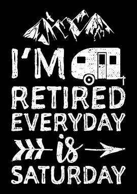Im Retired Everyday Is Sa