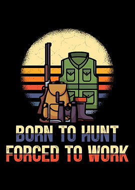 Born to hunt forced to wor