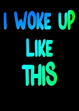 Funny saying I WOKE UP