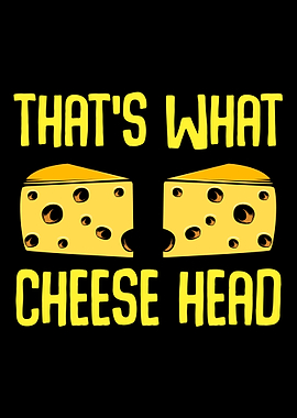 Thats What Cheese Head Ch