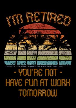 Im Retired Youre Not