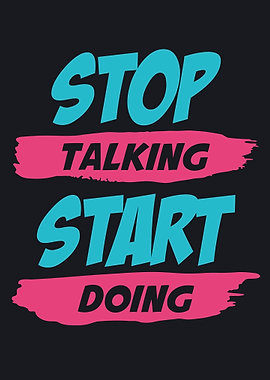 Stop talking start doing
