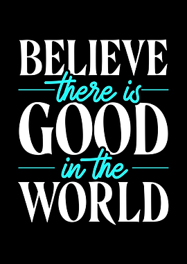 Believe There Is Good In T