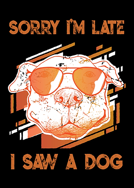 Sorry Im Late I Saw A Dog