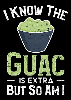 I Know The Guac Is Extra B