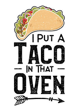 I Put A Taco In That Oven