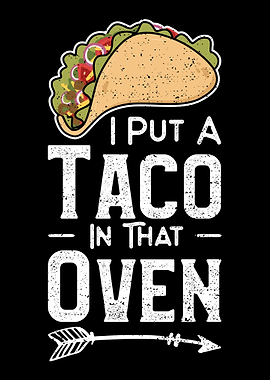 I Put A Taco In That Oven